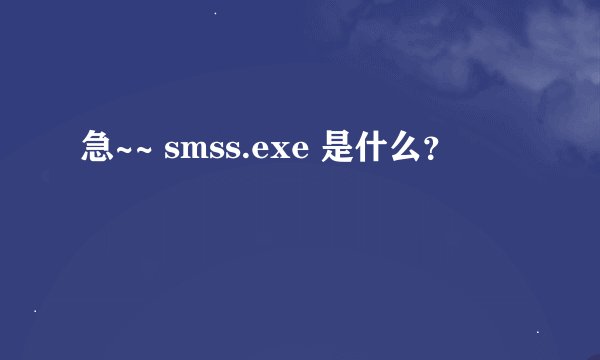 急~~ smss.exe 是什么？