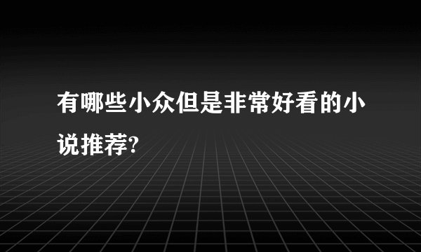 有哪些小众但是非常好看的小说推荐?