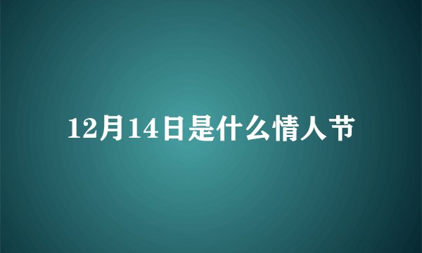 12月14日是什么情人节