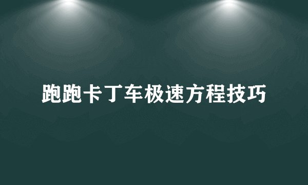 跑跑卡丁车极速方程技巧