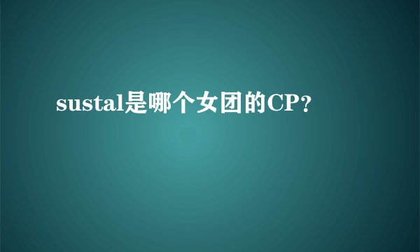 sustal是哪个女团的CP？