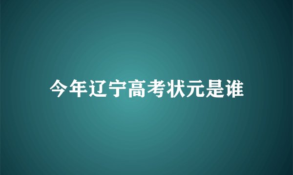 今年辽宁高考状元是谁
