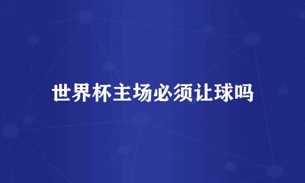 世界杯主场必须让球吗