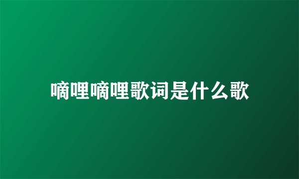 嘀哩嘀哩歌词是什么歌