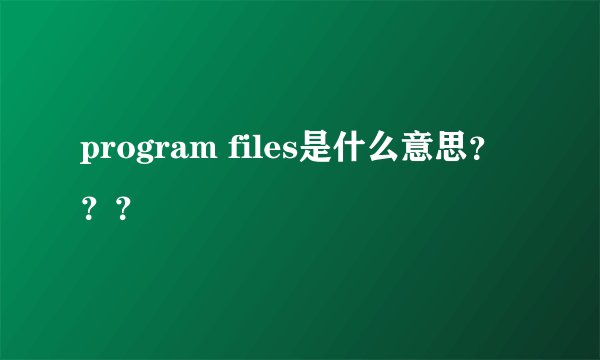 program files是什么意思？？？