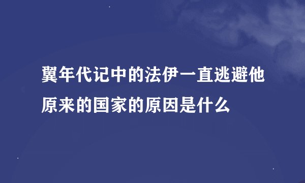翼年代记中的法伊一直逃避他原来的国家的原因是什么