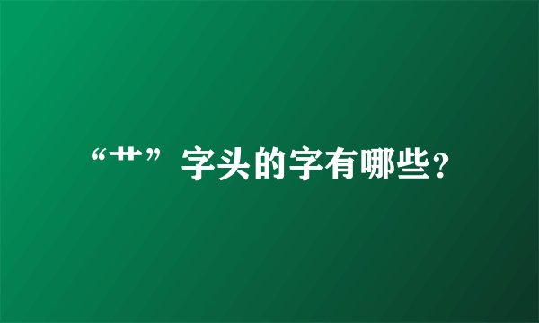 “艹”字头的字有哪些？