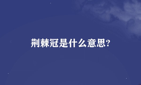 荆棘冠是什么意思?