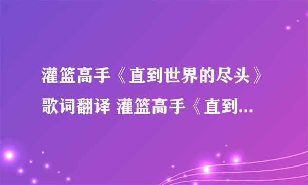 灌篮高手《直到世界的尽头》歌词翻译 灌篮高手《直到世界的尽头》歌词翻译