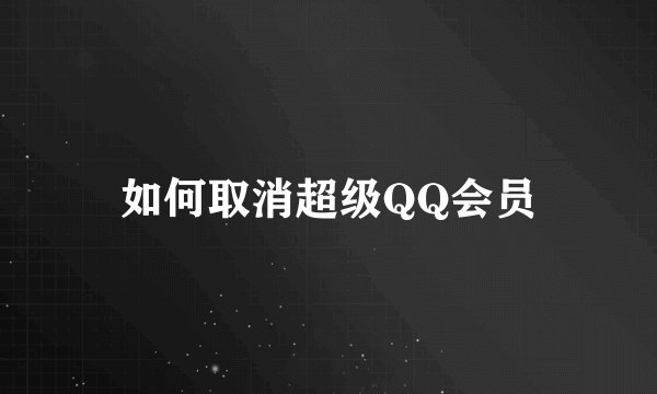 如何取消超级QQ会员