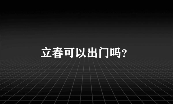 立春可以出门吗？