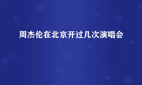 周杰伦在北京开过几次演唱会