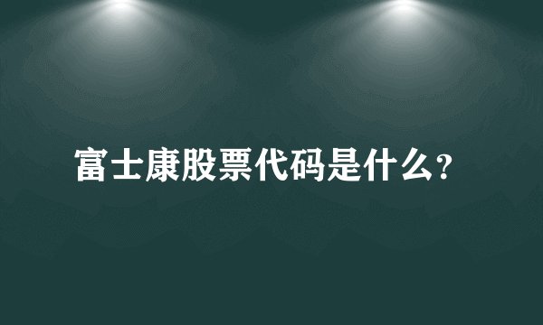 富士康股票代码是什么？