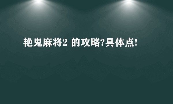 艳鬼麻将2 的攻略?具体点!