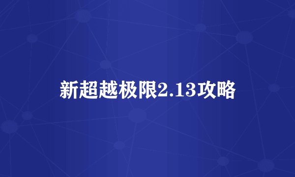 新超越极限2.13攻略