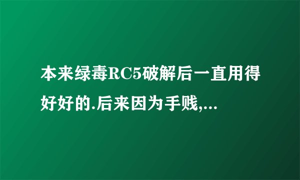 本来绿毒RC5破解后一直用得好好的.后来因为手贱,把系统重置了 结果它就重启不成功了.一直在开机状态....