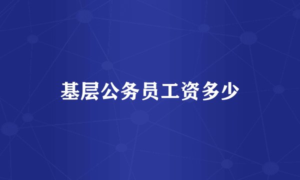基层公务员工资多少