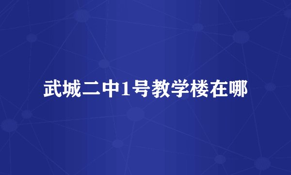 武城二中1号教学楼在哪
