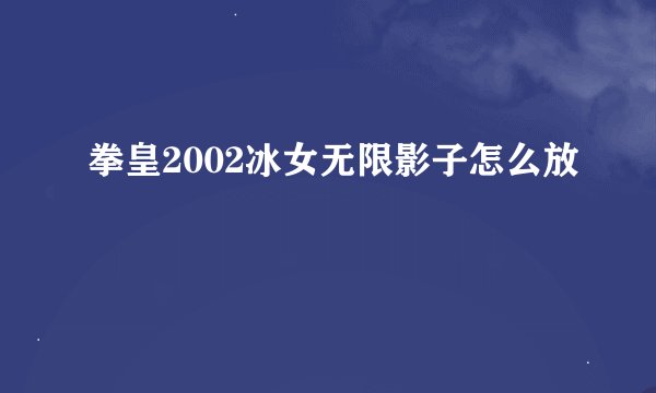 拳皇2002冰女无限影子怎么放