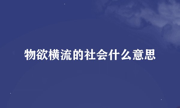 物欲横流的社会什么意思