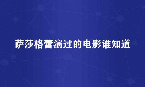 萨莎格蕾演过的电影谁知道