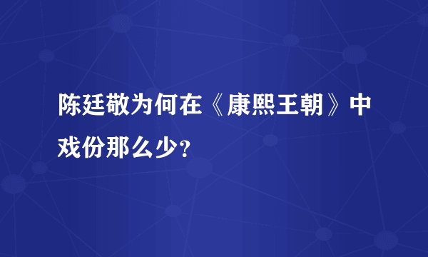 陈廷敬为何在《康熙王朝》中戏份那么少？