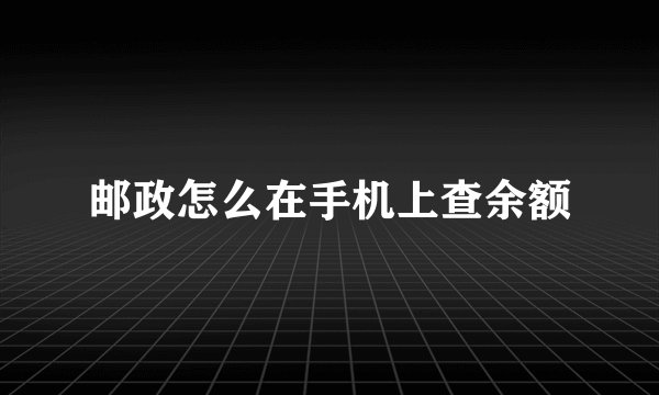 邮政怎么在手机上查余额