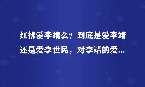 红拂爱李靖么？到底是爱李靖还是爱李世民，对李靖的爱难道只是同情和感动么？