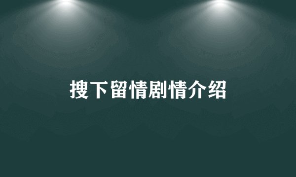 搜下留情剧情介绍