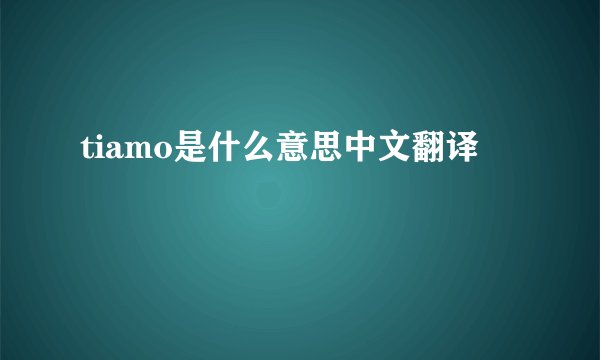tiamo是什么意思中文翻译