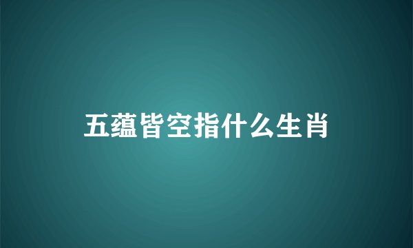 五蕴皆空指什么生肖