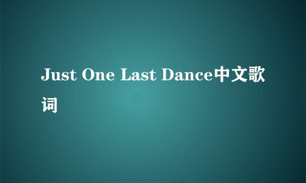 Just One Last Dance中文歌词