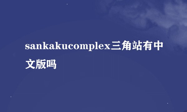 sankakucomplex三角站有中文版吗