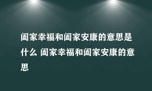 阖家幸福和阖家安康的意思是什么 阖家幸福和阖家安康的意思