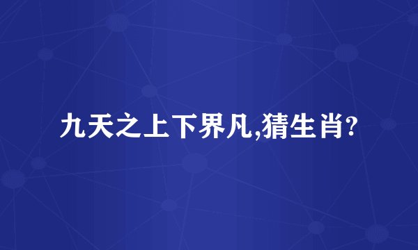 九天之上下界凡,猜生肖?