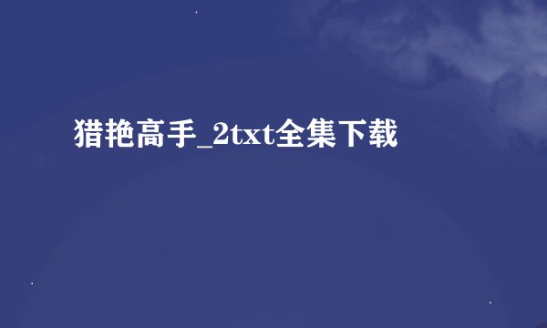 猎艳高手_2txt全集下载