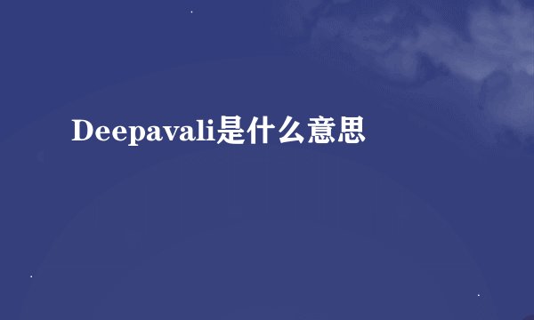 Deepavali是什么意思