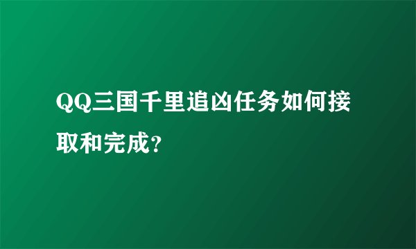 QQ三国千里追凶任务如何接取和完成？