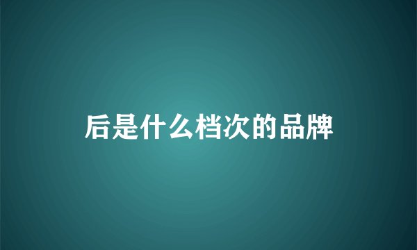 后是什么档次的品牌