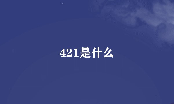 421是什么
