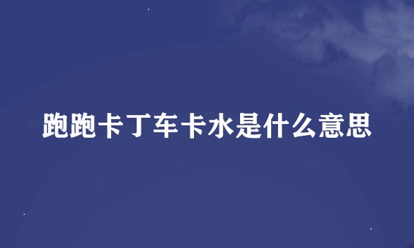 跑跑卡丁车卡水是什么意思