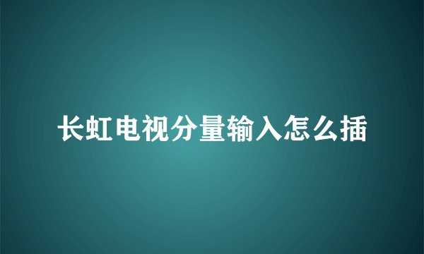长虹电视分量输入怎么插