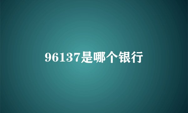 96137是哪个银行