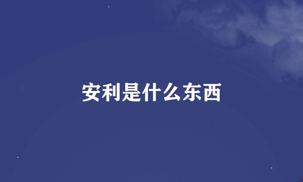 安利是什么东西