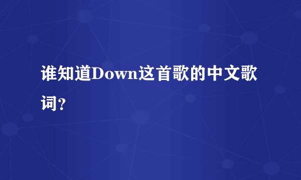谁知道Down这首歌的中文歌词？