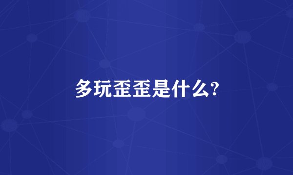 多玩歪歪是什么?
