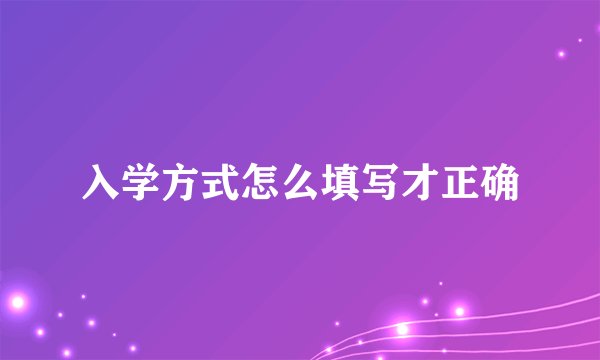 入学方式怎么填写才正确