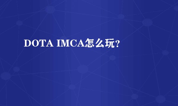 DOTA IMCA怎么玩？