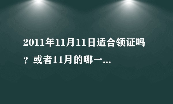 2011年11月11日适合领证吗？或者11月的哪一天比较吉利？