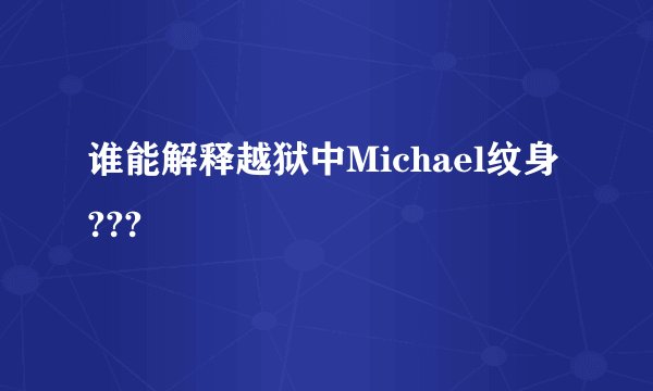 谁能解释越狱中Michael纹身???